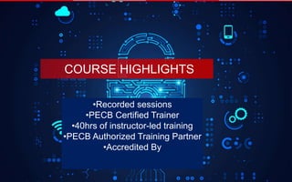 COURSE HIGHLIGHTS
•Recorded sessions
•PECB Certified Trainer
•40hrs of instructor-led training
•PECB Authorized Training Partner
•Accredited By
 