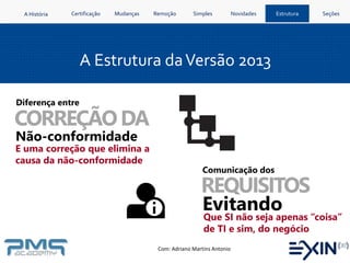 A História Certificação Mudanças Remoção Simples Novidades
Com: Adriano Martins Antonio
Seções
Estrutura
Seção ISO/IEC 270...