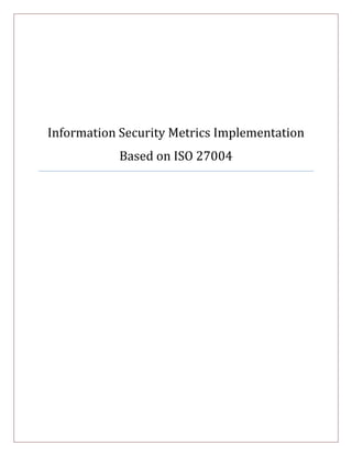 Information Security Metrics Implementation
Based on ISO 27004
 