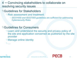 4 – Convincing stakeholders to collaborate on
resolving security issues
Introduction to ISO 27032 31
Guidelines for Stakeh...