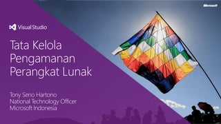 Tata Kelola
Pengamanan
Perangkat Lunak
Tony Seno Hartono
National Technology Officer
Microsoft Indonesia

 