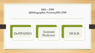 ISO – 2709
(Bibliographic Format;ISO 2709
Dr.P.PADMA
Assistant
Professor
DOLIS
 