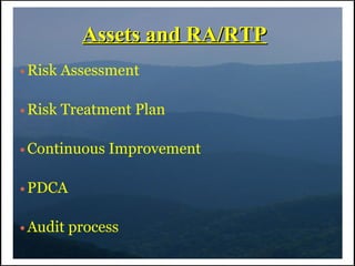 Assets and RA/RTP
●   Risk Assessment

●   Risk Treatment Plan

●   Continuous Improvement

●   PDCA

●   Audit process
 