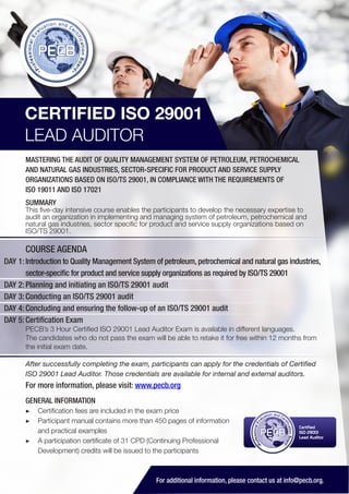 CERTIFIED ISO 29001
LEAD AUDITOR
MASTERING THE AUDIT OF QUALITY MANAGEMENT SYSTEM OF PETROLEUM, PETROCHEMICAL
AND NATURAL GAS INDUSTRIES, SECTOR-SPECIFIC FOR PRODUCT AND SERVICE SUPPLY
ORGANIZATIONS BASED ON ISO/TS 29001, IN COMPLIANCE WITH THE REQUIREMENTS OF
ISO 19011 AND ISO 17021
SUMMARY

This five-day intensive course enables the participants to develop the necessary expertise to
audit an organization in implementing and managing system of petroleum, petrochemical and
natural gas industries, sector specific for product and service supply organizations based on
ISO/TS 29001.

COURSE AGENDA
DAY 1: Introduction to Quality Management System of petroleum, petrochemical and natural gas industries,
sector-specific for product and service supply organizations as required by ISO/TS 29001
DAY 2: Planning and initiating an ISO/TS 29001 audit
DAY 3: Conducting an ISO/TS 29001 audit
DAY 4: Concluding and ensuring the follow-up of an ISO/TS 29001 audit
DAY 5: Certification Exam
PECB’s 3 Hour Certified ISO 29001 Lead Auditor Exam is available in different languages.
The candidates who do not pass the exam will be able to retake it for free within 12 months from
the initial exam date.
After successfully completing the exam, participants can apply for the credentials of Certified
ISO 29001 Lead Auditor. Those credentials are available for internal and external auditors.

For more information, please visit: www.pecb.org
GENERAL INFORMATION
▶▶ Certification fees are included in the exam price
▶▶ Participant manual contains more than 450 pages of information
and practical examples
▶▶ A participation certificate of 31 CPD (Continuing Professional
Development) credits will be issued to the participants

PECB

Certified
ISO 29001
Lead Auditor

For additional information, please contact us at info@pecb.org.

 