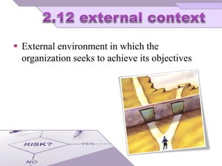  External environment in which the
organization seeks to achieve its objectives
 