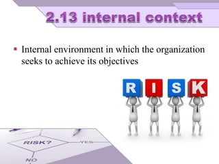  Internal environment in which the organization
seeks to achieve its objectives
 