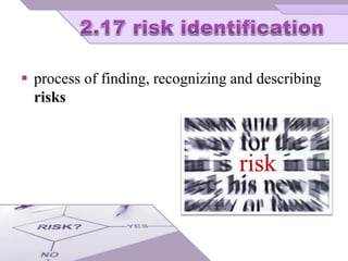  process of finding, recognizing and describing
risks
 