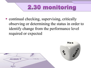  continual checking, supervising, critically
observing or determining the status in order to
identify change from the performance level
required or expected
 