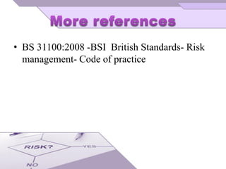 • BS 31100:2008 -BSI British Standards- Risk
management- Code of practice
 