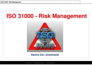 ramirocid.com ramiro@ramirocid.com Twitter: @ramirocid
ISO 31000 - Risk Management
Ramiro Cid | @ramirocid
ISO 31000 - Risk Management
 