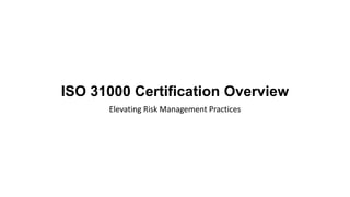 ISO 31000 Certification Overview
Elevating Risk Management Practices
 