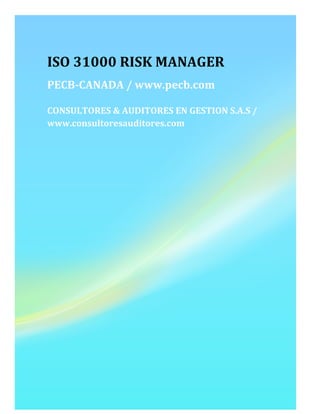 ISO	31000	RISK	MANAGER	
PECB-CANADA	/	www.pecb.com	
CONSULTORES	&	AUDITORES	EN	GESTION	S.A.S	/	
www.consultoresauditores.com	
	
	 	
 