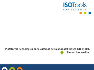 Plataforma Tecnológica para Sistemas de Gestión del Riesgo ISO 31000.
Líder en innovación.
 