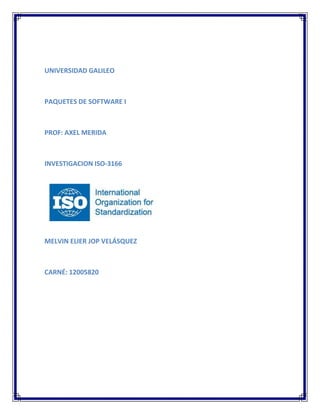 UNIVERSIDAD GALILEO



PAQUETES DE SOFTWARE I



PROF: AXEL MERIDA



INVESTIGACION ISO-3166




MELVIN ELIER JOP VELÁSQUEZ



CARNÉ: 12005820
 