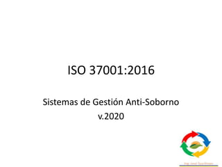 ISO 37001:2016
Sistemas de Gestión Anti-Soborno
v.2020
 