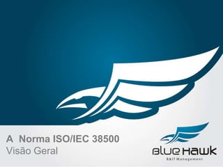 A Norma ISO/IEC 38500
Visão Geral
 