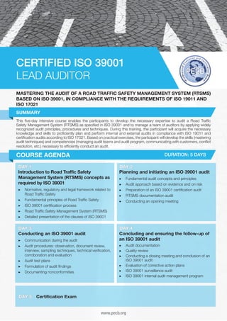 CERTIFIED ISO 39001
LEAD AUDITOR
MASTERING THE AUDIT OF A ROAD TRAFFIC SAFETY MANAGEMENT SYSTEM (RTSMS)
BASED ON ISO 39001, IN COMPLIANCE WITH THE REQUIREMENTS OF ISO 19011 AND
ISO 17021
SUMMARY
This five-day intensive course enables the participants to develop the necessary expertise to audit a Road Traffic
Safety Management System (RTSMS) as specified in ISO 39001 and to manage a team of auditors by applying widely
recognized audit principles, procedures and techniques. During this training, the participant will acquire the necessary
knowledge and skills to proficiently plan and perform internal and external audits in compliance with ISO 19011 and
certification audits according to ISO 17021. Based on practical exercises, the participant will develop the skills (mastering
audit techniques) and competencies (managing audit teams and audit program, communicating with customers, conflict
resolution, etc.) necessary to efficiently conduct an audit.

COURSE AGENDA

DURATION: 5 DAYS

DAY 1
Introduction to Road Traffic Safety
Management System (RTSMS) concepts as
required by ISO 39001
▶▶ 	 ormative, regulatory and legal framework related to
N
Road Traffic Safety
▶▶ 	 undamental principles of Road Traffic Safety
F
▶▶ 	SO 39001 certification process
I
▶▶ 	 oad Traffic Safety Management System (RTSMS)
R
▶▶ 	 etailed presentation of the clauses of ISO 39001
D

DAY 3
Conducting an ISO 39001 audit
▶▶ 	 ommunication during the audit
C
▶▶ 	 udit procedures: observation, document review,
A
interview, sampling techniques, technical verification,
corroboration and evaluation
▶▶ 	 udit test plans
A
▶▶ 	 ormulation of audit findings
F
▶▶ 	 ocumenting nonconformities
D

DAY 5

DAY 2
Planning and initiating an ISO 39001 audit
▶▶
▶▶
▶▶
▶▶
▶▶

F
	 undamental audit concepts and principles
A
	 udit approach based on evidence and on risk
P
	 reparation of an ISO 39001 certification audit
R
	 TSMS documentation audit
C
	 onducting an opening meeting

DAY 4
Concluding and ensuring the follow-up of
an ISO 39001 audit
▶▶ 	 udit documentation
A
▶▶ 	 uality review
Q
▶▶ 	 onducting a closing meeting and conclusion of an
C
ISO 39001 audit
▶▶ 	 valuation of corrective action plans
E
▶▶ 	SO 39001 surveillance audit
I
▶▶ 	SO 39001 internal audit management program
I

Certification Exam
www.pecb.org

 