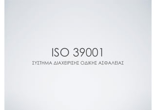 ISO 39001
ΣΥΣΤΗΜΑ ΔΙΑΧΕΙΡΙΣΗΣ ΟΔΙΚΗΣ ΑΣΦΑΛΕΙΑΣ
 