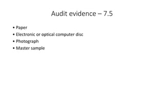 Audit evidence – 7.5
• Paper
• Electronic or optical computer disc
• Photograph
• Master sample
 