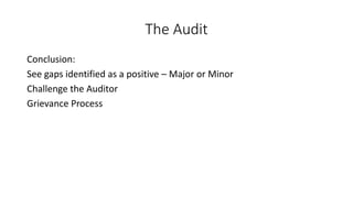 The Audit
Conclusion:
See gaps identified as a positive – Major or Minor
Challenge the Auditor
Grievance Process
 