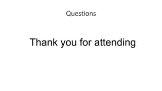 Questions
Thank you for attending
 
