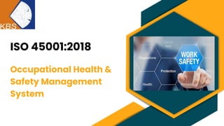 ISO 45001:2018
Occupational Health &
Safety Management
System
 