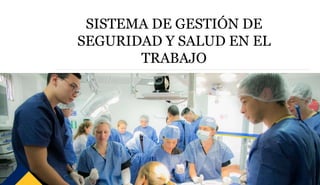 SISTEMA DE GESTIÓN DE
SEGURIDAD Y SALUD EN EL
TRABAJO
 