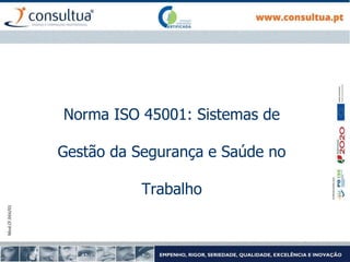 Norma ISO 45001: Sistemas de
Gestão da Segurança e Saúde no
Trabalho
 
