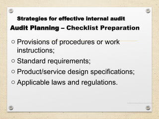 Audit Planning – Checklist Preparation
o Provisions of procedures or work
instructions;
o Standard requirements;
o Product/service design specifications;
o Applicable laws and regulations.
Strategies for effective internal audit
Facilitated by: Sonates Resources Investment Limited
 