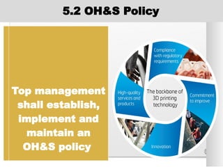5.2 OH&S Policy
Top management
shall establish,
implement and
maintain an
OH&S policy
 