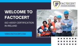 WELCOME TO
FACTOCERT
ISO 45001 CERTIFICATION
IN IRELAND
WWW.FACTOCERT.COM
 