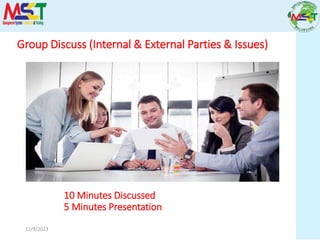 11/9/2023
Group Discuss (Internal & External Parties & Issues)
10 Minutes Discussed
5 Minutes Presentation
 