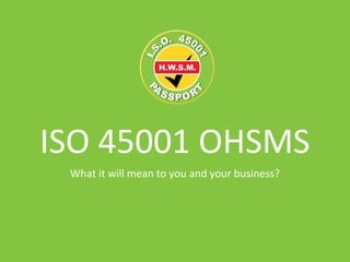 ISO 45001 OHSMS
What it will mean to you and your business?
 