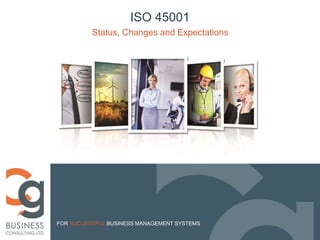 FOR SUCCESSFUL BUSINESS MANAGEMENT SYSTEMS
Status, Changes and Expectations
ISO 45001
 