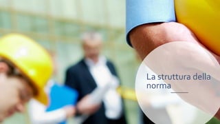 La struttura della
norma
 