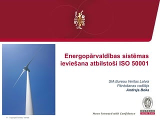 © - Copyright Bureau Veritas
Energopārvaldības sistēmas
ieviešana atbilstoši ISO 50001
SIA Bureau Veritas Latvia
Pārdošanas vadītājs
Andrejs Boka
 
