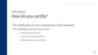 ISO 50001
How do you certify?
The certification is not a requirement of the standard.
The certification can be performed by:
› Independent authority;
› Consumers Organizations;
› Self-declaration of conformit.
12
Introduction to ISO 50001 |TecnoVeritas
 