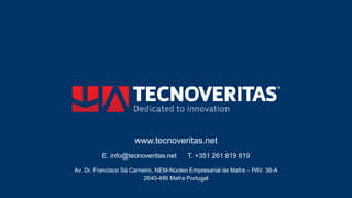 www.tecnoveritas.net
E. info@tecnoveritas.net T. +351 261 819 819
Av. Dr. Francisco Sá Carneiro, NEM-Núcleo Empresarial de Mafra – PAV. 36-A
2640-486 Mafra Portugal
 