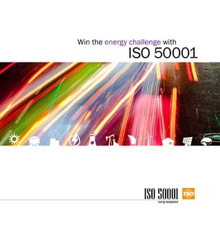 Win the energ y challenge with
               ISO 50001




                    ISO 50001
                        energy management
 