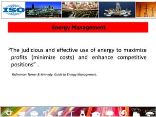 “The judicious and effective use of energy to maximize
profits (minimize costs) and enhance competitive
positions” .
Energy Management
5
Reference: Turner & Kennedy: Guide to Energy Management.
 