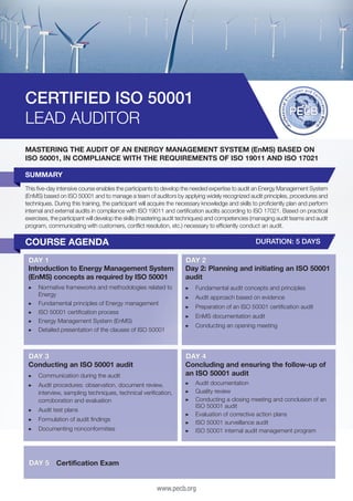 CERTIFIED ISO 50001
LEAD AUDITOR
MASTERING THE AUDIT OF AN ENERGY MANAGEMENT SYSTEM (EnMS) BASED ON
ISO 50001, IN COMPLIANCE WITH THE REQUIREMENTS OF ISO 19011 AND ISO 17021
SUMMARY
This five-day intensive course enables the participants to develop the needed expertise to audit an Energy Management System
(EnMS) based on ISO 50001 and to manage a team of auditors by applying widely recognized audit principles, procedures and
techniques. During this training, the participant will acquire the necessary knowledge and skills to proficiently plan and perform
internal and external audits in compliance with ISO 19011 and certification audits according to ISO 17021. Based on practical
exercises, the participant will develop the skills (mastering audit techniques) and competencies (managing audit teams and audit
program, communicating with customers, conflict resolution, etc.) necessary to efficiently conduct an audit.

COURSE AGENDA

DURATION: 5 DAYS

DAY 1
Introduction to Energy Management System
(EnMS) concepts as required by ISO 50001

DAY 2
Day 2: Planning and initiating an ISO 50001
audit

▶▶ 	 ormative frameworks and methodologies related to
N
Energy
▶▶ 	 undamental principles of Energy management
F
▶▶ 	SO 50001 certification process
I
▶▶ 	 nergy Management System (EnMS)
E
▶▶ 	 etailed presentation of the clauses of ISO 50001
D

▶▶ 	 undamental audit concepts and principles
F

DAY 3
Conducting an ISO 50001 audit

DAY 4
Concluding and ensuring the follow-up of
an ISO 50001 audit

▶▶ 	 ommunication during the audit
C
▶▶ 	 udit procedures: observation, document review,
A
interview, sampling techniques, technical verification,
corroboration and evaluation
▶▶ 	 udit test plans
A
▶▶ 	 ormulation of audit findings
F
▶▶ Documenting nonconformities

DAY 5

▶▶ 	 udit approach based on evidence
A
▶▶ 	 reparation of an ISO 50001 certification audit
P
▶▶ 	 nMS documentation audit
E
▶▶ 	 onducting an opening meeting
C

▶▶ 	 udit documentation
A
▶▶ 	 uality review
Q
▶▶ 	 onducting a closing meeting and conclusion of an
C
ISO 50001 audit
▶▶ 	 valuation of corrective action plans
E
▶▶ 	SO 50001 surveillance audit
I
▶▶ 	SO 50001 internal audit management program
I

Certification Exam
www.pecb.org

 