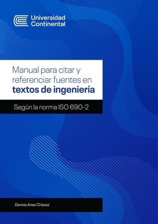 Manual para citar y
referenciar fuentes en
textos de ingeniería
Según la norma ISO 690-2
Dennis Arias Chávez
 
