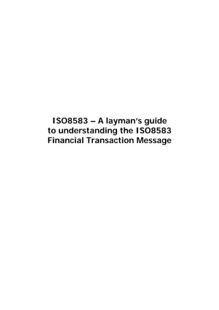 ISO8583 – A layman’s guide
to understanding the ISO8583
Financial Transaction Message
 