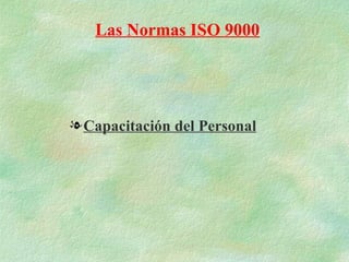 Las Normas ISO 9000




l Capacitación del Personal
 