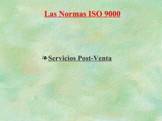Las Normas ISO 9000




l Servicios Post-Venta
 