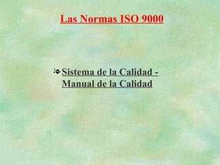 Las Normas ISO 9000



l Sistema de la Calidad -
  Manual de la Calidad
 