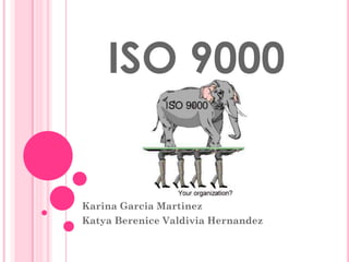 ISO 9000
Karina Garcia Martinez
Katya Berenice Valdivia Hernandez
Esc. de Bach. Enrique Laubscher
Coatepec, Veracruz, México
 