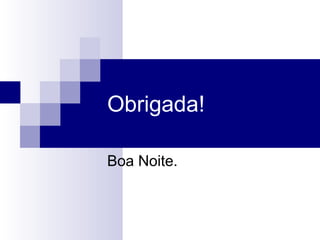 Obrigada!
Boa Noite.
 