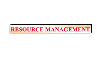 RESOURCE MANAGEMENT
 