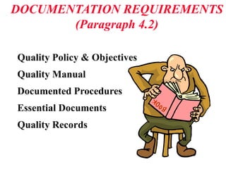 DOCUMENTATION REQUIREMENTS
(Paragraph 4.2)
Quality Policy & Objectives
Quality Manual
Documented Procedures
Essential Documents
Quality Records
 